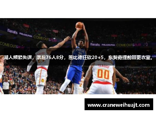 湖人频繁失误，落后76人8分，恩比德狂砍20+5，东契奇提前回更衣室。